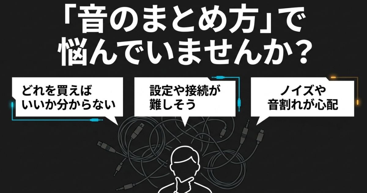 音のまとめ方に関するよくある悩みオーディオミキサー選びやノイズ、接続設定に関する初心者のよくある悩みをまとめたイラスト