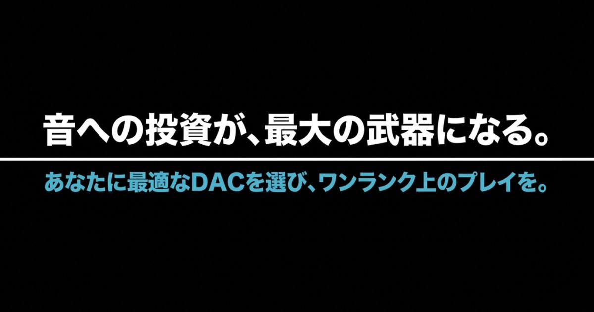 あなたに最適なDACを選び、ワンランク上のプレイを目指すまとめのスライド。