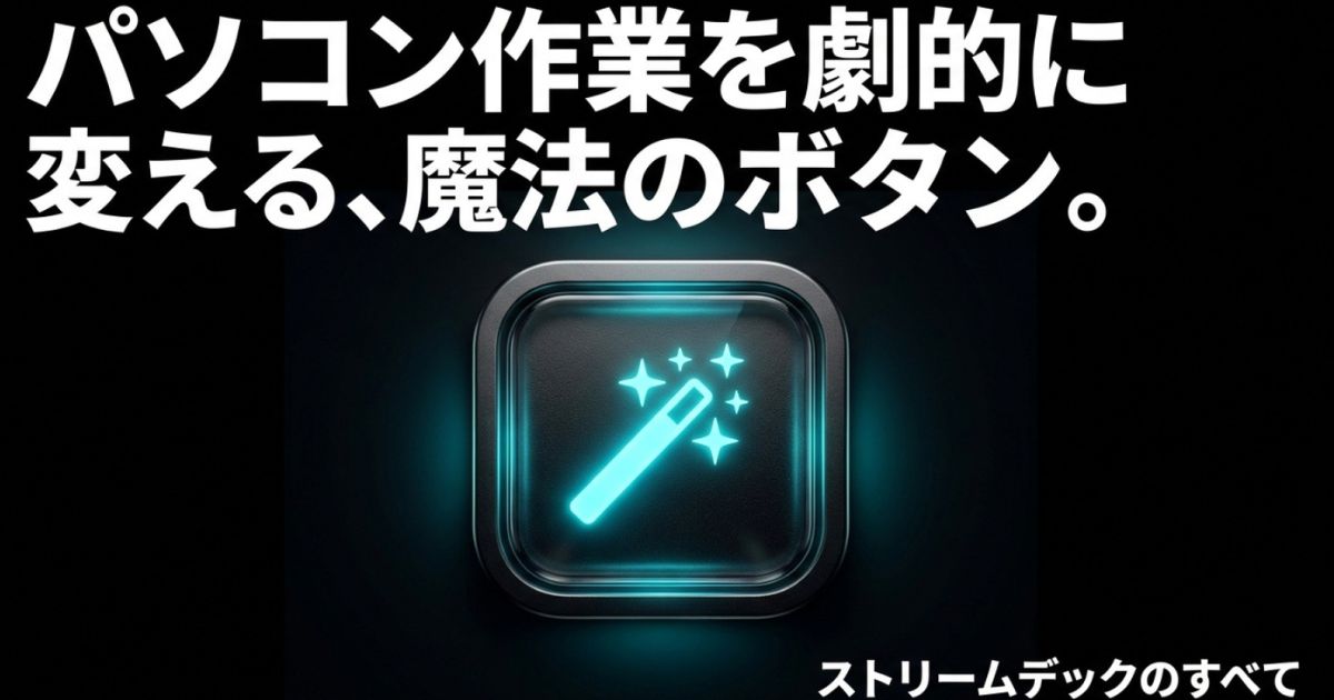 パソコン作業を劇的に変える魔法のボタン、ストリームデックの基本から活用法までの解説スライド表紙