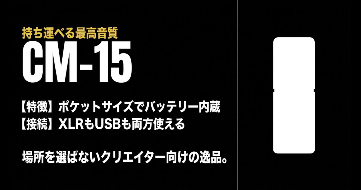 ポケットサイズでバッテリーを内蔵し、XLRとUSBの両方で使えるクリエイター向けの逸品CM-15の紹介。