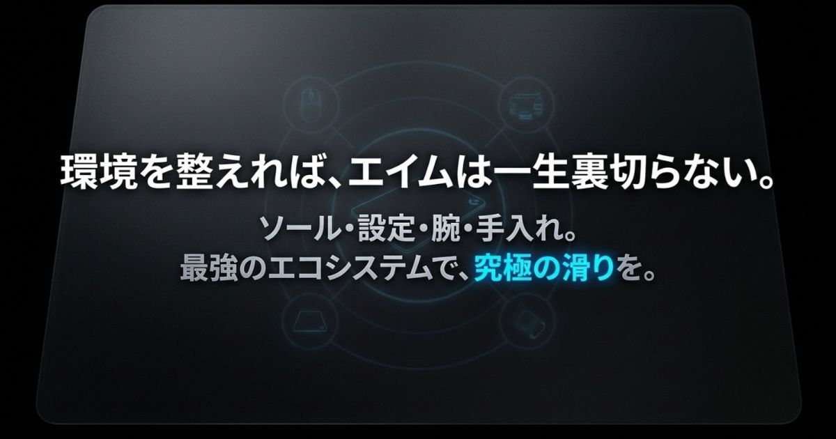 ソール、設定、腕の摩擦、手入れといった環境全体を整えることで、一生裏切らないエイム環境を構築できることのまとめ