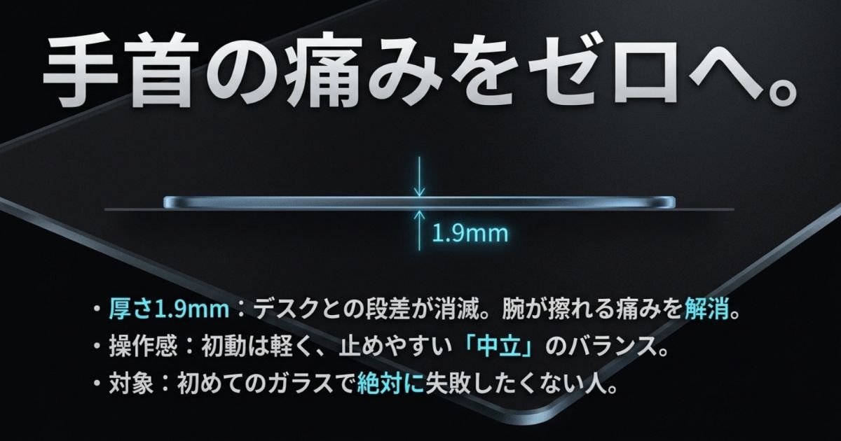 厚さ1.9mmでデスクとの段差を消滅させ手首の痛みを解消し、初動が軽く止めやすい中立バランスを持つガラス製マウスパッドの特徴